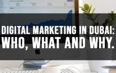 Digital Marketing in Dubai: Who, What and Why.