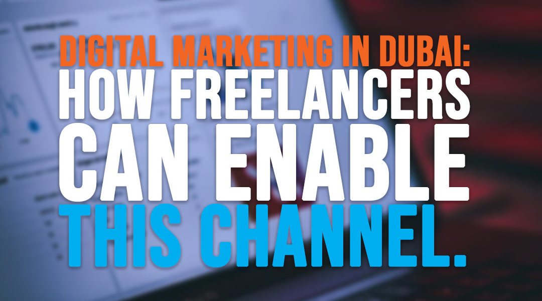 Digital Marketing in Dubai: How freelancers can enable this channel.