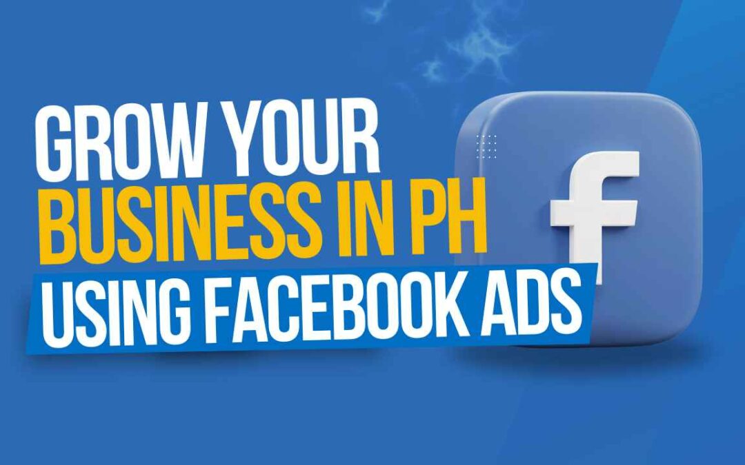 How to Use Facebook Ads to Grow Your Business in the Philippines