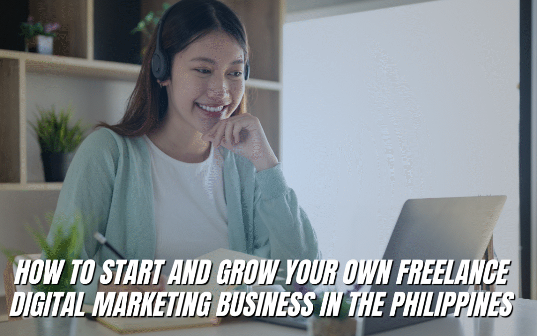 How to Start and Grow Your Own Freelance Digital Marketing Business in the Philippines