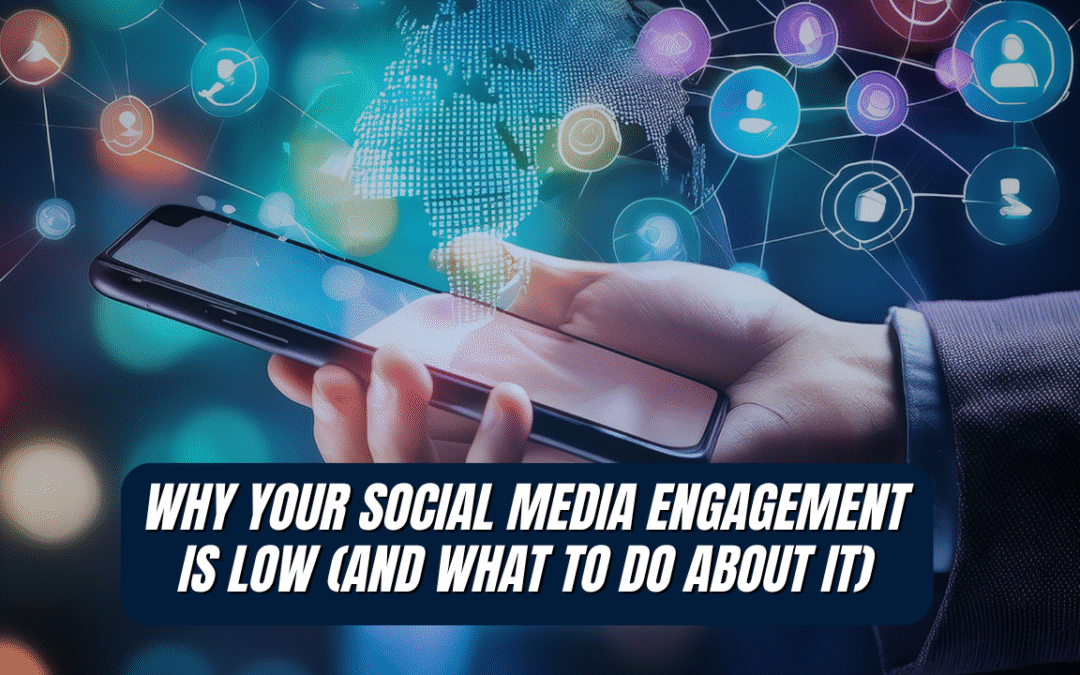 Why Your Social Media Engagement is Low (And What to Do About It)